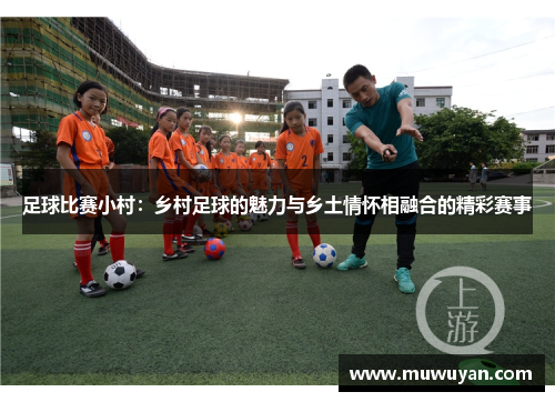 足球比赛小村：乡村足球的魅力与乡土情怀相融合的精彩赛事