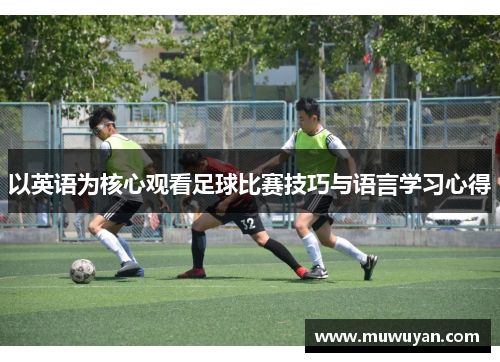 以英语为核心观看足球比赛技巧与语言学习心得
