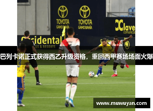 巴列卡诺正式获得西乙升级资格，重回西甲赛场场面火爆