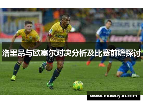 洛里昂与欧塞尔对决分析及比赛前瞻探讨